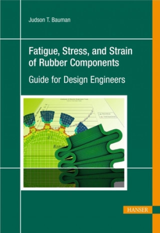 Kniha Fatigue, Stress, and Strain of Rubber Components: A Guide for Design Engineers Judson T. Bauman