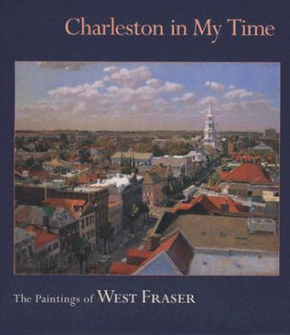 Könyv Charleston in My Time: The Paintings of West Fraser West Fraser