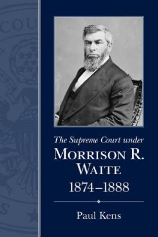 Buch Supreme Court under Morrison R. Waite, 1874-1888 Paul Kens