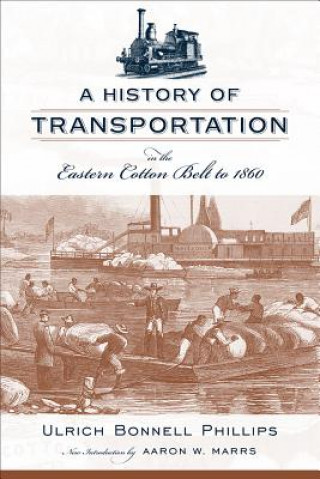 Kniha A History of Transportation in the Eastern Cotton Belt to 1860 Ulrich Bonnell Phillips