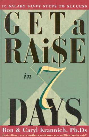 Carte Get a Raise in 7 Days: 10 Salary Savvy Steps to Success Ronald L. Krannich
