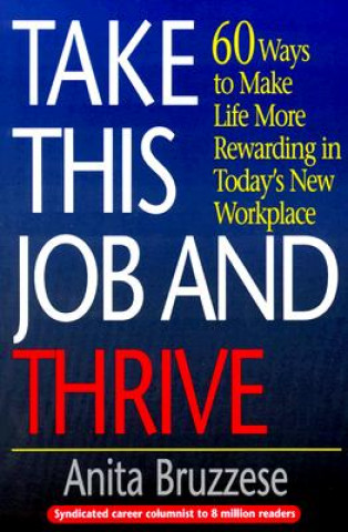 Könyv Take This Job and Thrive: 60 Ways to Make Life More Rewarding in Today's New Workplace Anita Bruzzese