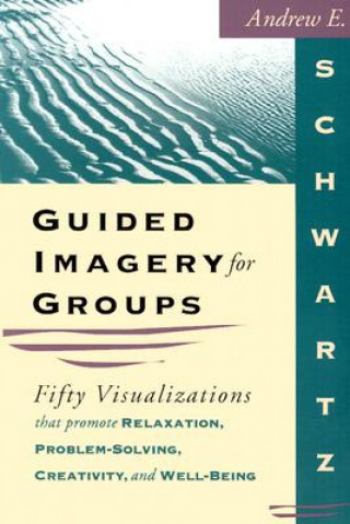 Kniha Guided Imagery for Groups Andrew E. Schwartz