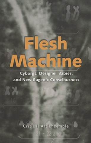 Książka Flesh Machine: Cyborgs, Designer Babies, and New Eugenic Consciousness Critical Art Ensemble