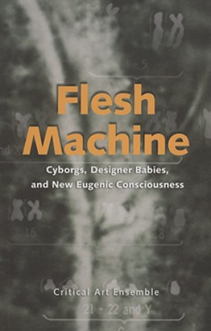 Livre Flesh Machine: Cyborgs, Designer Babies, and New Eugenic Consciousness Critical Art Ensemble