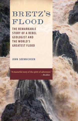 Könyv Bretz's Flood: The Remarkable Story of a Rebel Geologist and the World's Greatest Flood John Soennichsen