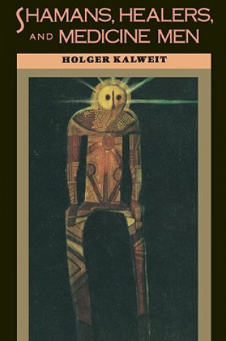 Könyv Shamans, Healers, and Medicine Men Holger Kalweit
