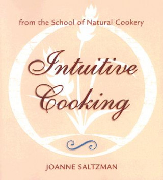 Książka Intuitive Cooking: From the School of Natural Cookery Joanne Saltzman