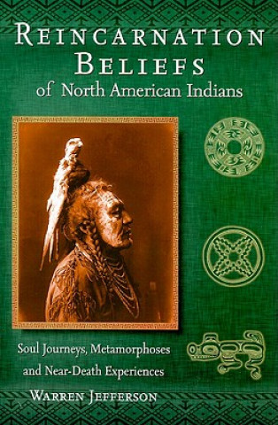Kniha Reincarnation Beliefs of North American Indians: Soul Journeys, Metamorphoses, and Near-Death Experiences Warren Jefferson