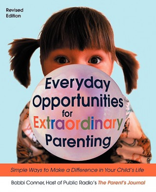 Carte Everyday Opportunities for Extraordinary Parenting: Simple Ways to Make a Difference in Your Child's Life Bobbi Conner