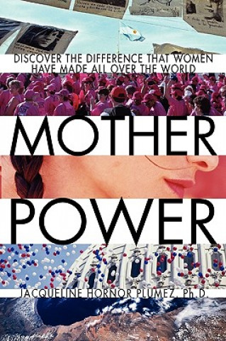 Könyv Mother Power: Inspiring Stories of Women Who Stopped Wars, Changed Lives and Bettered Society Jacqueline Hornor Plumez