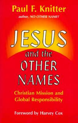 Könyv Jesus and the Other Names: Christian Mission and Global Responsibility Paul F. Knitter