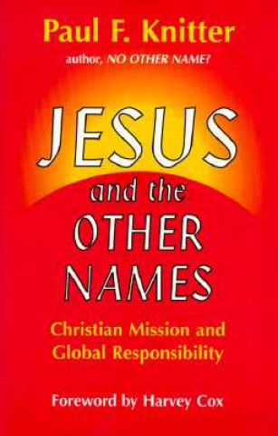 Book Jesus and the Other Names: Christian Mission and Global Responsibility Paul F. Knitter