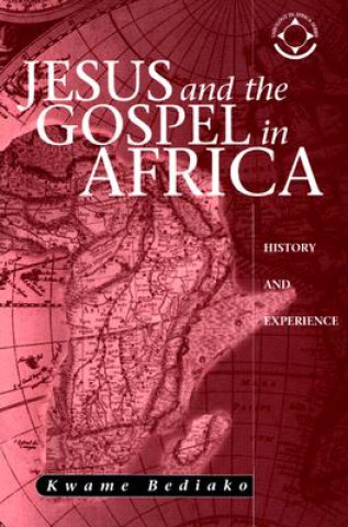 Knjiga Jesus and the Gospel in Africa: History and Experience Kwame Bediako