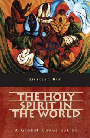 Kniha The Holy Spirit in the World: A Global Conversation Kirsteen Kim