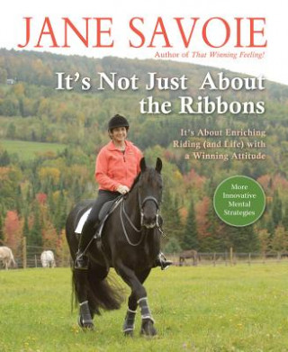 Kniha It's Not Just about the Ribbons: It's about Enriching Riding (and Life) with a Winning Attitude Jane Savoie