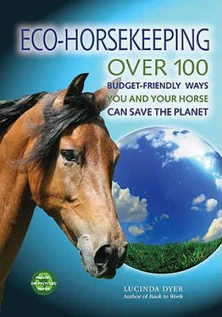 Książka Eco-Horsekeeping: Over 100 Budget-Friendly Ways You and Your Horse Can Save the Planet Lucinda Dyer