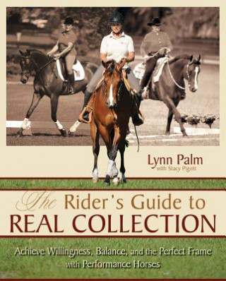 Kniha The Rider's Guide to Real Collection: Achieve Willingness, Balance and the Perfect Frame with Performance Horses Stacy Pigott