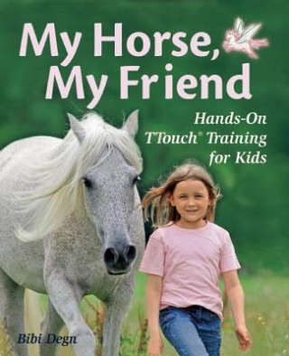 Kniha My Horse, My Friend: Hands-On TTouch Training for Kids Bibi Degn