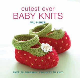 Könyv Cutest Ever Baby Knits: Over 20 Adorable Projects to Knit Val Pierce