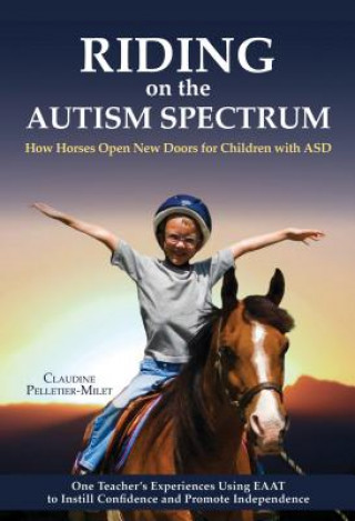 Książka Riding on the Autism Spectrum: How Horses Open New Doors for Children with ASD: One Teacher's Experiences Using EAAT to Instill Confidence and Promot Claudine Pelletier-Milet