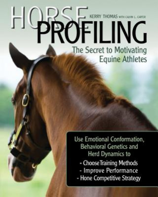 Knjiga Horse Profiling: The Secret to Motivating Equine Athletes: Using Emotional Conformation, Behavioral Genetics, and Herd Dynamics to Choose Training Met Kerry Thomas