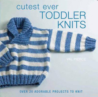 Kniha Cutest Ever Toddler Knits: Over 20 Adorable Projects to Knit Val Pierce