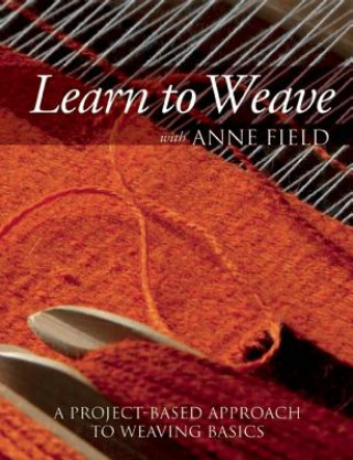 Книга Learn to Weave with Anne Field: A Project-Based Approach to Weaving Basics Anne Field
