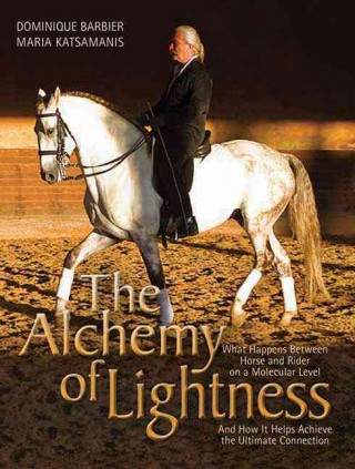 Book The Alchemy of Lightness: What Happens Between Horse and Rider on a Molecular Level and How It Helps Achieve the Ultimate Connection Dominique Barbier