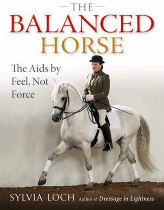 Kniha The Balanced Horse: The AIDS by Feel, Not Force Sylvia Loch