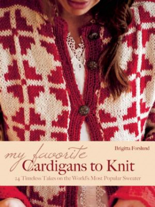Carte My Favorite Cardigans to Knit: 24 Timeless Takes on the World's Most Popular Sweater Birgitta Forslund
