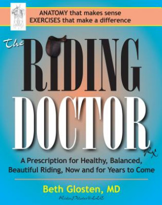 Książka The Riding Doctor: A Prescription for Healthy, Balanced, and Beautiful Riding, Now and for Years to Come Beth Glosten