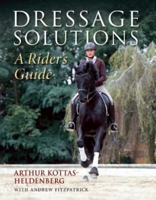 Carte Dressage Solutions: A Rider's Guide Arthur Kottas-Heldenberg