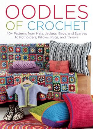 Carte Oodles of Crochet: 40+ Patterns from Hats, Jackets, Bags, and Scarves to Potholders, Pillows, Rugs, and Throws Eva Wincent