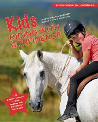 Könyv Kids Riding with Confidence: Fun, Beginner Lessons to Build Trusting, Safe Partnerships with Horses Andrea Eschbach