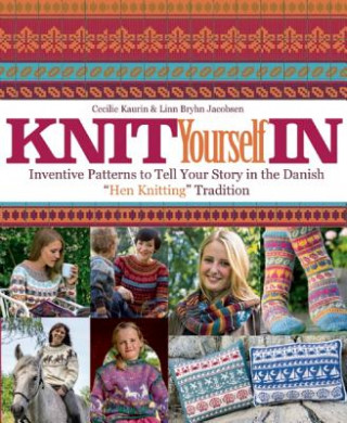 Książka Knit Yourself in: Inventive Patterns to Tell Your Story in the Danish "Hen Knitting" Tradition Cecilie Kaurin