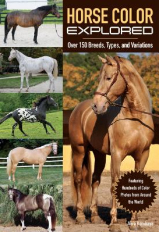Könyv Horse Color Explored: Over 160 Breeds, Types and Variations Explained Vera Kurskaya