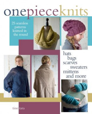 Könyv One-Piece Knits: 25 Seamless Patterns Knitted in the Round-Hats, Bags, Scarves, Sweaters, Mittens and More Tine Tara