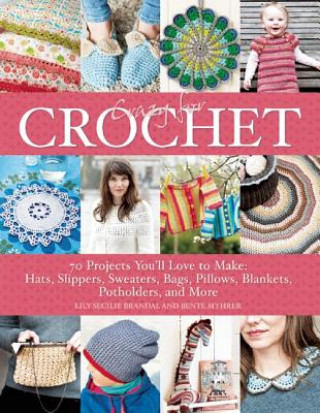 Carte Crazy for Crochet: 70 Projects You'll Love to Make: Hats, Slippers, Sweaters, Bags, Pillows, Blankets, Potholders, and More Lilly Secilie Brandal