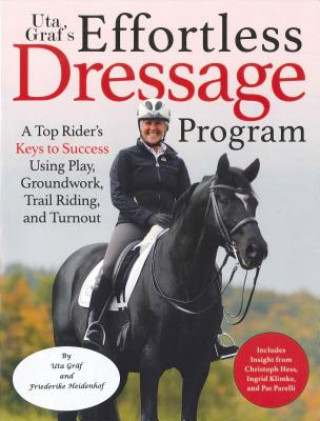 Kniha Uta Graf's Worry-Free Dressage: Developing a Sincere, Sound, and Steady Partnership with Your Horse Uta Graf