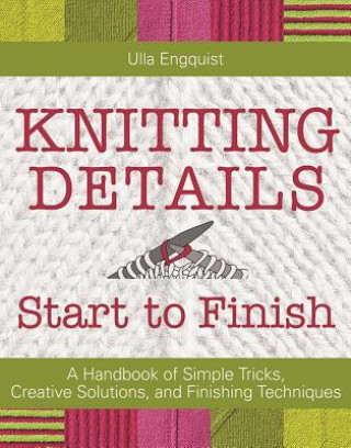 Książka Knitting Details from Start to Finish: A Handbook of Simple Tricks, Creative Solutions, and Finishing Techniques Ulla Engquist
