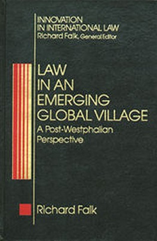 Kniha Law in an Emerging Global Village: A Post-Westphalian Perspective Richard A. Falk