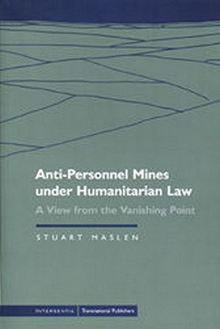 Kniha Anti-Personnel Mines Under Humanitarian Law: A View from the Vanishing Point Stuart Maslen