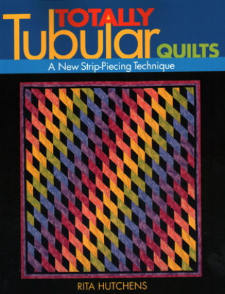 Kniha Totally Tubular Quilts Rita Hutchens