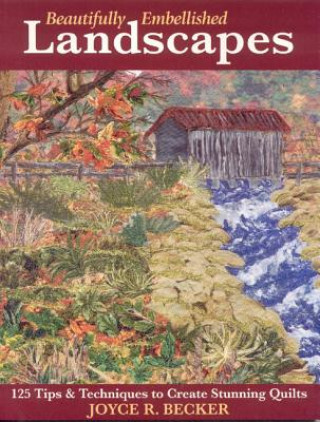 Książka Beautifully Embellished Landscapes: 125 Tips & Techniques to Create Stunning Quilts Joyce R. Becker