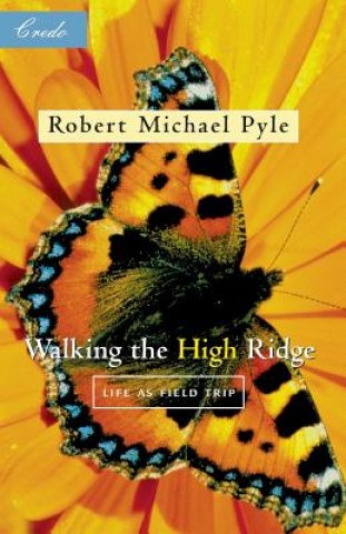 Könyv Walking the High Ridge: Life as a Field Trip Robert Michael Pyle