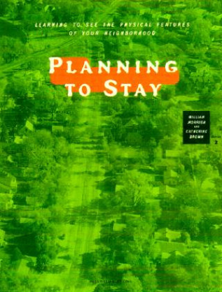 Könyv Planning to Stay: Learning to See the Physical Features of Your Neighborhood William R. Morrish