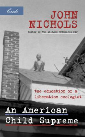 Livre An American Child Supreme: The Education of a Liberation Ecologist John Nichols