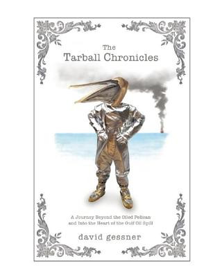 Carte The Tarball Chronicles: A Journey Beyond the Oiled Pelican and Into the Heart of the Gulf Oil Spill David Gessner