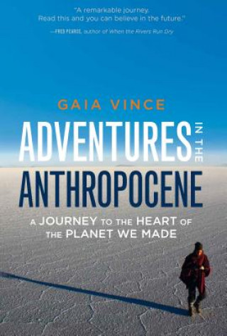 Kniha Adventures in the Anthropocene: A Journey to the Heart of the Planet We Made Gaia Vince